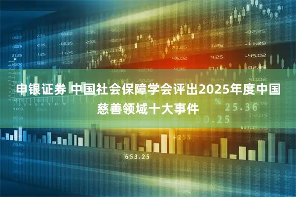 申银证券 中国社会保障学会评出2025年度中国慈善领域十大事件