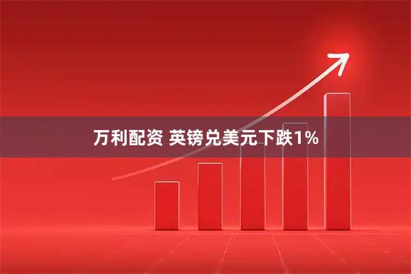 万利配资 英镑兑美元下跌1%